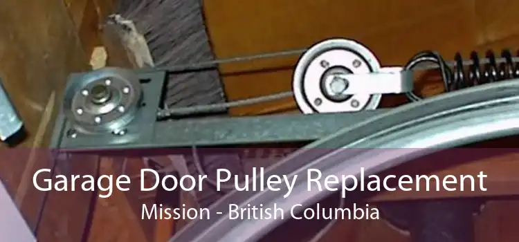Garage Door Pulley Replacement Mission - British Columbia